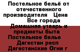 Постельное бельё от отечественного производителя › Цена ­ 269 - Все города Домашняя утварь и предметы быта » Постельное белье   . Дагестан респ.,Дагестанские Огни г.